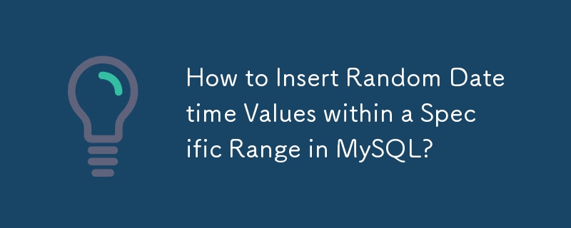How to Insert Random Datetime Values within a Specific Range in MySQL?
