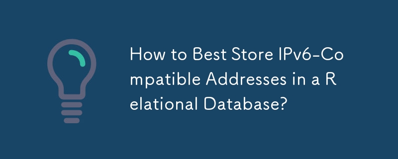 How to Best Store IPv6-Compatible Addresses in a Relational Database?
