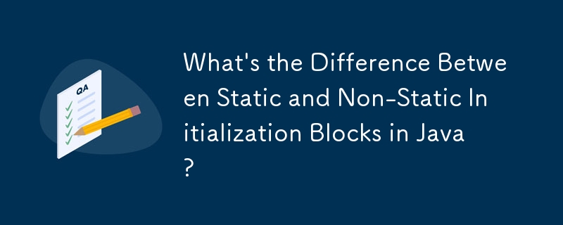 What's the Difference Between Static and Non-Static Initialization Blocks in Java?
