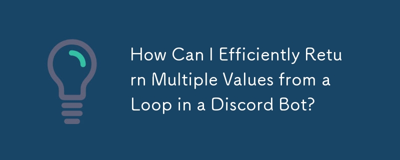 How Can I Efficiently Return Multiple Values from a Loop in a Discord Bot?
