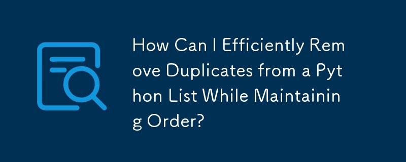 How Can I Efficiently Remove Duplicates from a Python List While Maintaining Order?
