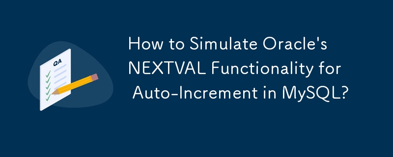 How to Simulate Oracle's NEXTVAL Functionality for Auto-Increment in MySQL?