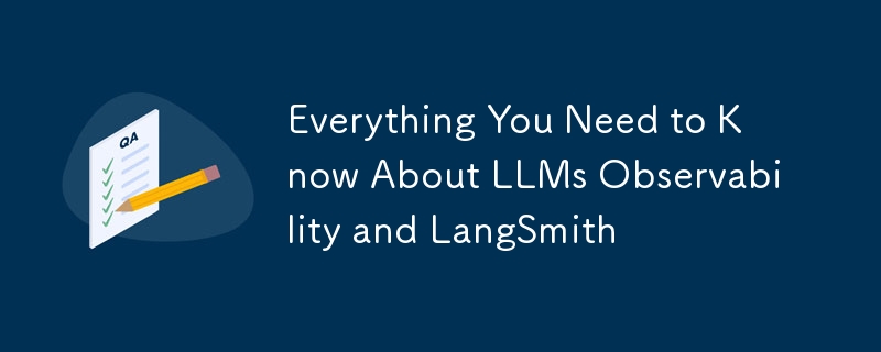 Everything You Need to Know About LLMs Observability and LangSmith