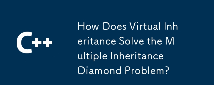 How Does Virtual Inheritance Solve the Multiple Inheritance Diamond Problem?
