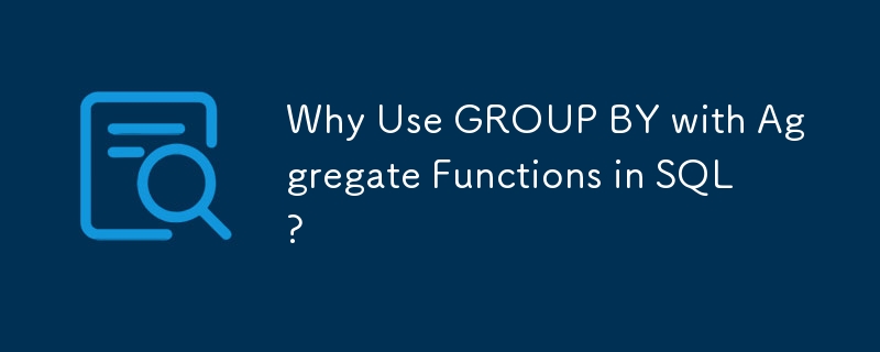 Why Use GROUP BY with Aggregate Functions in SQL?
