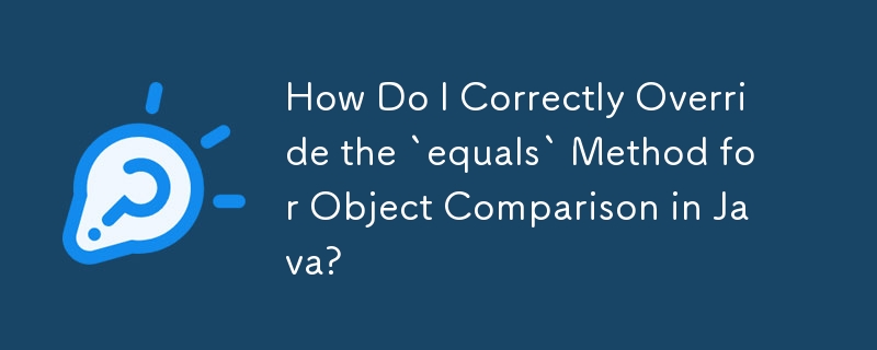 How Do I Correctly Override the `equals` Method for Object Comparison in Java?
