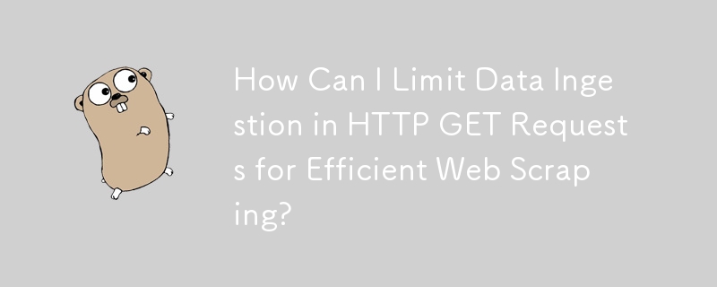 How Can I Limit Data Ingestion in HTTP GET Requests for Efficient Web Scraping?
