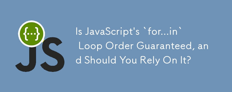 Is JavaScript's `for...in` Loop Order Guaranteed, and Should You Rely On It?