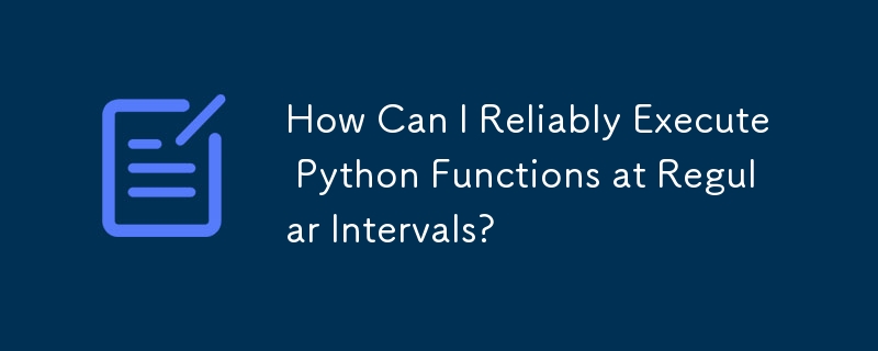 How Can I Reliably Execute Python Functions at Regular Intervals?
