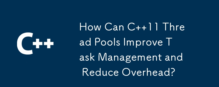 How Can C  11 Thread Pools Improve Task Management and Reduce Overhead?
