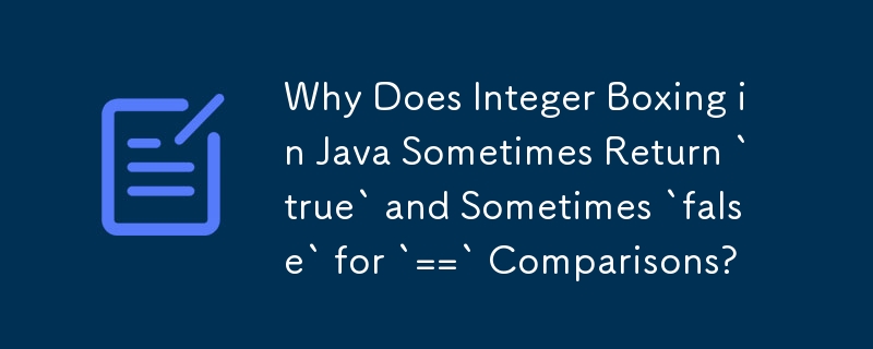 Why Does Integer Boxing in Java Sometimes Return `true` and Sometimes `false` for `==` Comparisons?