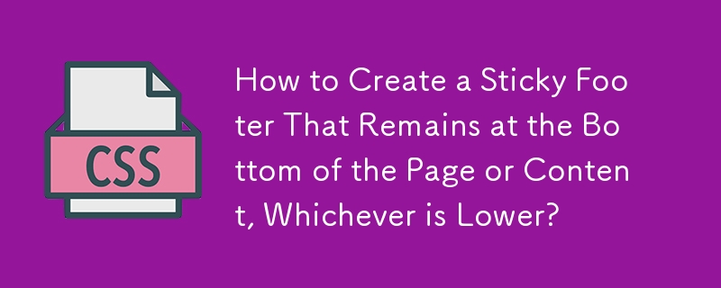 How to Create a Sticky Footer That Remains at the Bottom of the Page or Content, Whichever is Lower?