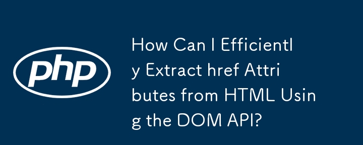 How Can I Efficiently Extract href Attributes from HTML Using the DOM API?
