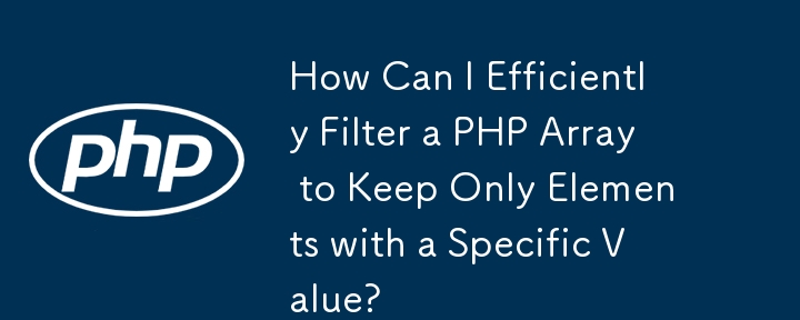 How Can I Efficiently Filter a PHP Array to Keep Only Elements with a Specific Value?