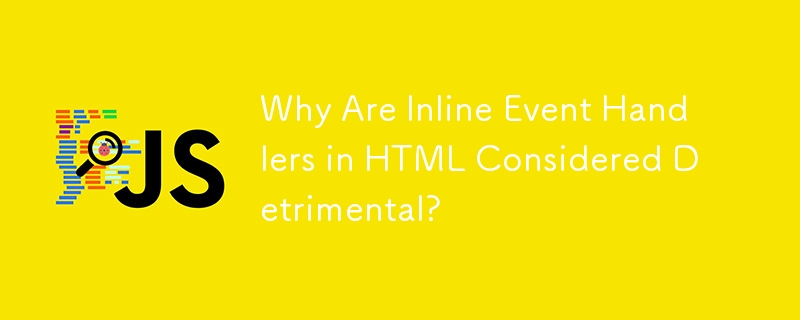Why Are Inline Event Handlers in HTML Considered Detrimental?

