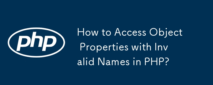 How to Access Object Properties with Invalid Names in PHP?
