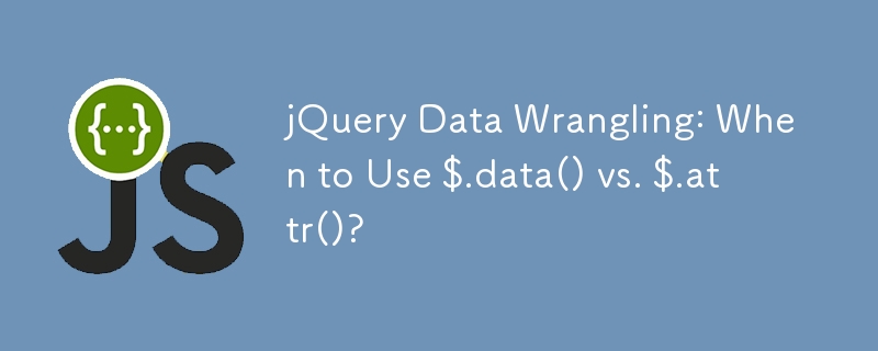 jQuery Data Wrangling: When to Use $.data() vs. $.attr()?