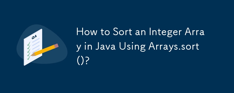 How to Sort an Integer Array in Java Using Arrays.sort()?
