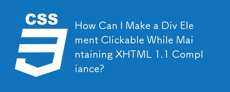 How Can I Make a Div Element Clickable While Maintaining XHTML 1.1 ...