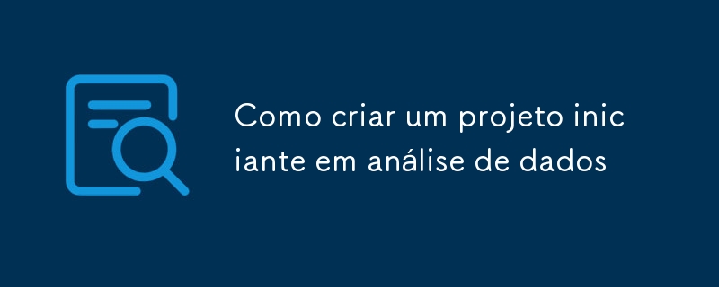 Como criar um projeto iniciante em análise de dados