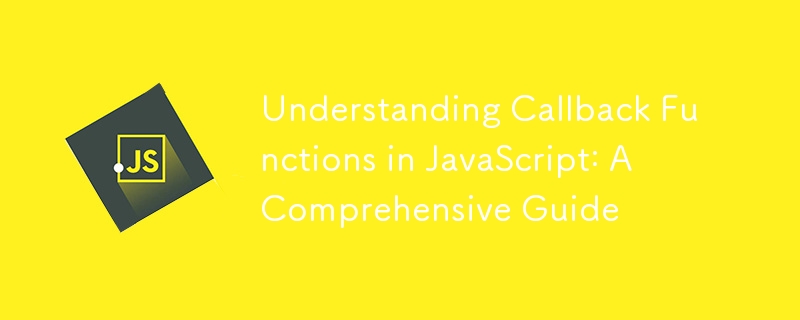Understanding Callback Functions in JavaScript: A Comprehensive Guide ...