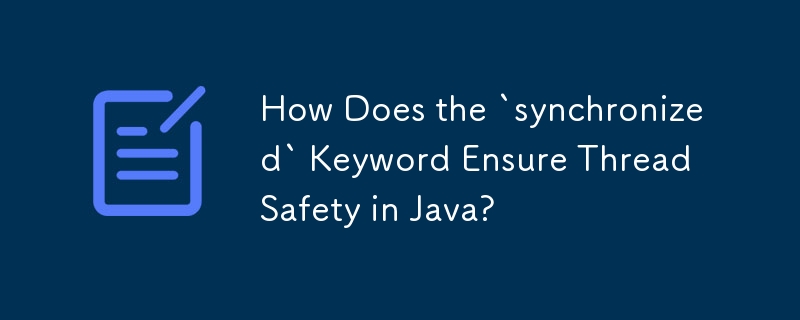 How Does the `synchronized` Keyword Ensure Thread Safety in Java?
