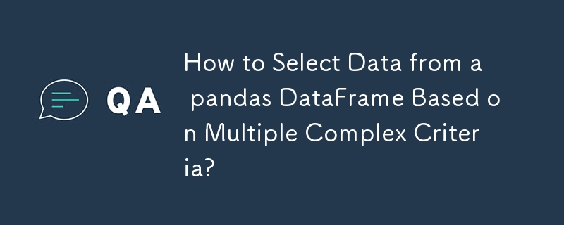 How to Select Data from a pandas DataFrame Based on Multiple Complex Criteria?