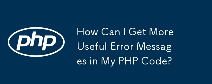 How Can I Get More Useful Error Messages in My PHP Code?
