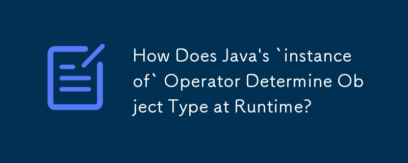 How Does Java's `instanceof` Operator Determine Object Type at Runtime?
