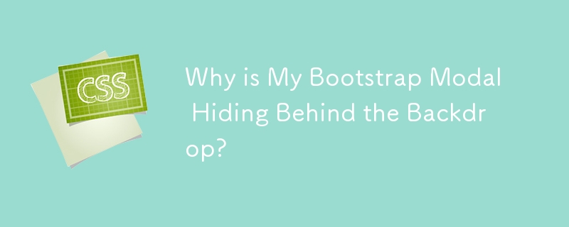 Why is My Bootstrap Modal Hiding Behind the Backdrop?

