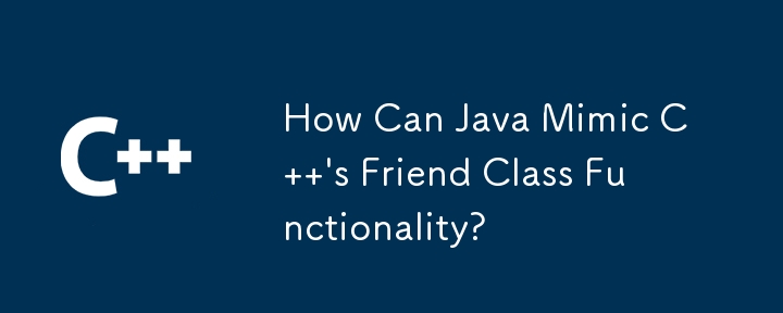 How Can Java Mimic C  's Friend Class Functionality?
