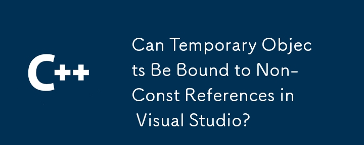 Can Temporary Objects Be Bound to Non-Const References in Visual Studio?
