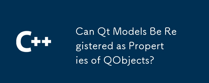 Can Qt Models Be Registered as Properties of QObjects?
