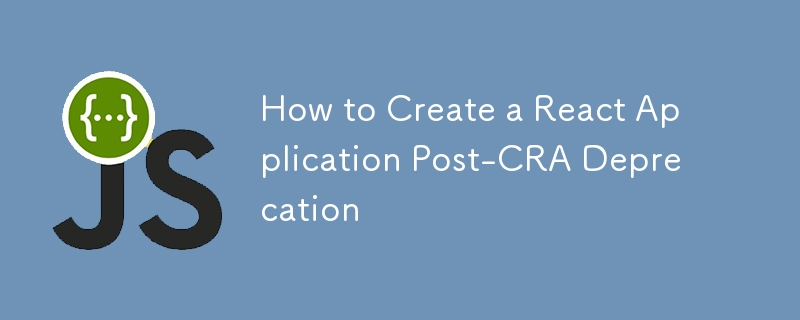 How to Create a React Application Post-CRA Deprecation