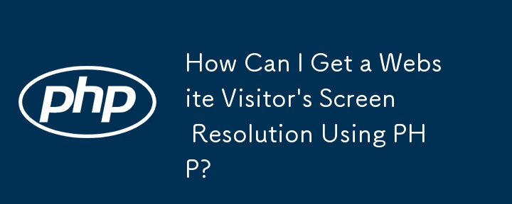 How Can I Get a Website Visitor's Screen Resolution Using PHP?

