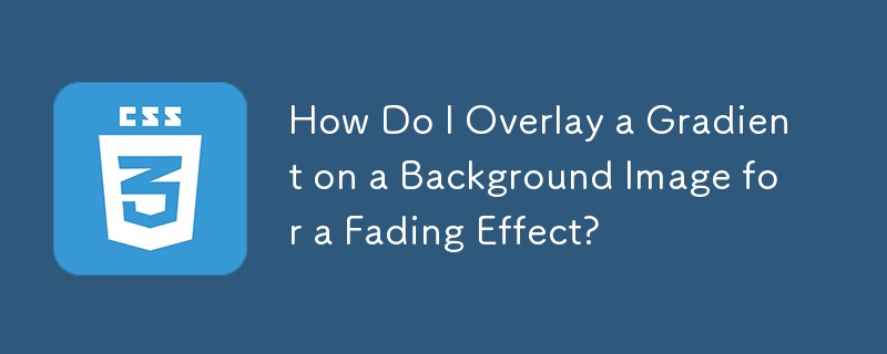 How Do I Overlay a Gradient on a Background Image for a Fading Effect?