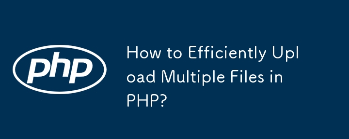 How to Efficiently Upload Multiple Files in PHP?
