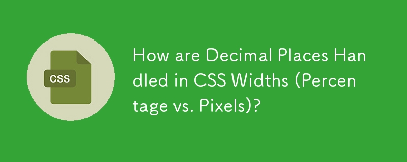 How are Decimal Places Handled in CSS Widths (Percentage vs. Pixels)?
