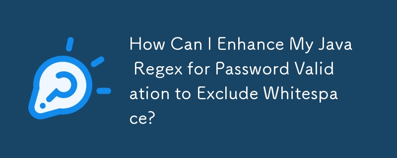 How Can I Enhance My Java Regex for Password Validation to Exclude Whitespace?
