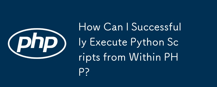 How Can I Successfully Execute Python Scripts from Within PHP?