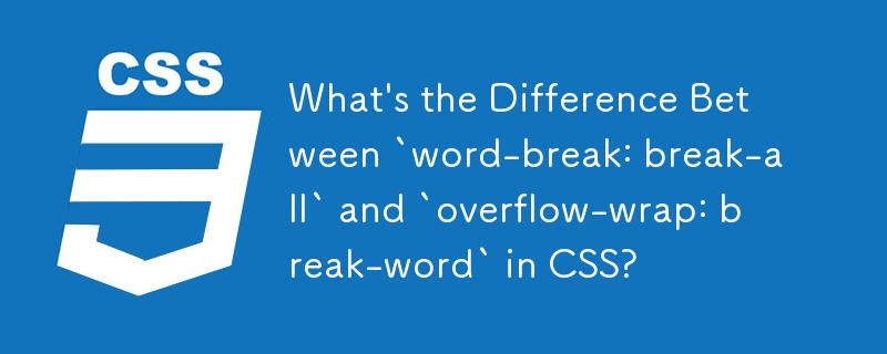 What's the Difference Between `word-break: break-all` and `overflow-wrap: break-word` in CSS?