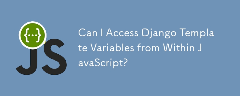 Can I Access Django Template Variables from Within JavaScript?