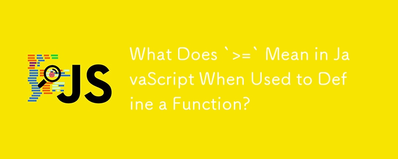 What Does `>=` Min dalam JavaScript Apabila Digunakan untuk Mentakrifkan Fungsi?
