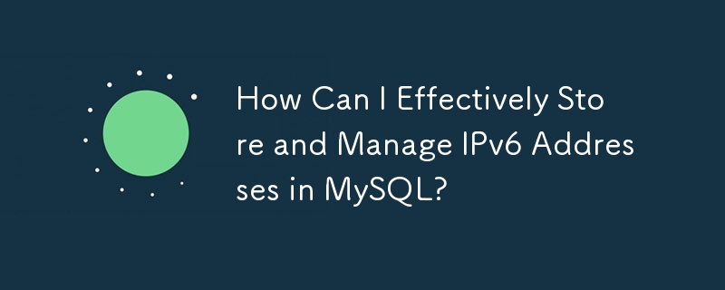 How Can I Effectively Store and Manage IPv6 Addresses in MySQL?
