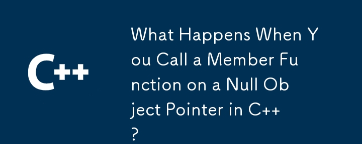 What Happens When You Call a Member Function on a Null Object Pointer in C ?