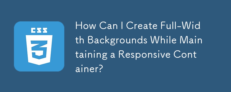 How Can I Create Full-Width Backgrounds While Maintaining a Responsive Container?
