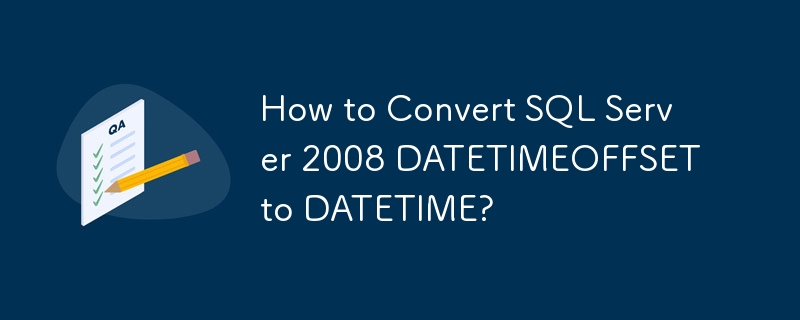 How to Convert SQL Server 2008 DATETIMEOFFSET to DATETIME?-Mysql ...