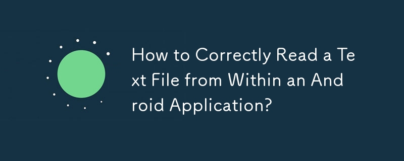 How to Correctly Read a Text File from Within an Android Application?
