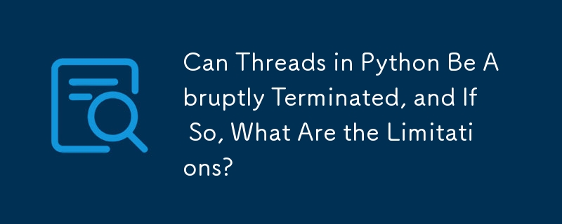 Can Threads in Python Be Abruptly Terminated, and If So, What Are the ...