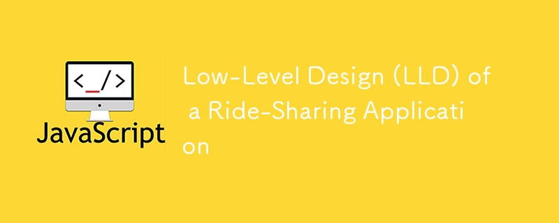 Low-Level Design (LLD) of a Ride-Sharing Application